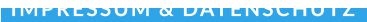 IMPRESSUM & DATENSCHUTZ